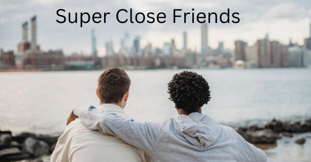 Super Close Friends