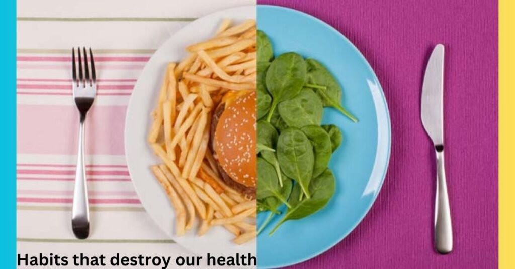 Habits that destroy our health